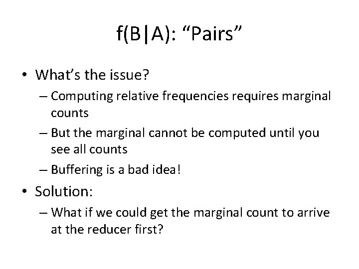 f(B|A): “Pairs” • What’s the issue? – Computing relative frequencies requires marginal counts – f(B|A): “Pairs” • What’s the issue? – Computing relative frequencies requires marginal counts –