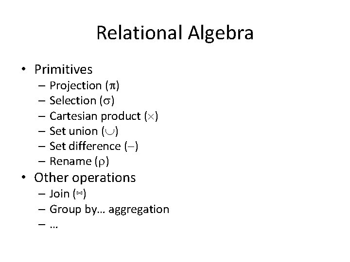 Relational Algebra • Primitives – Projection ( ) – Selection ( ) – Cartesian Relational Algebra • Primitives – Projection ( ) – Selection ( ) – Cartesian