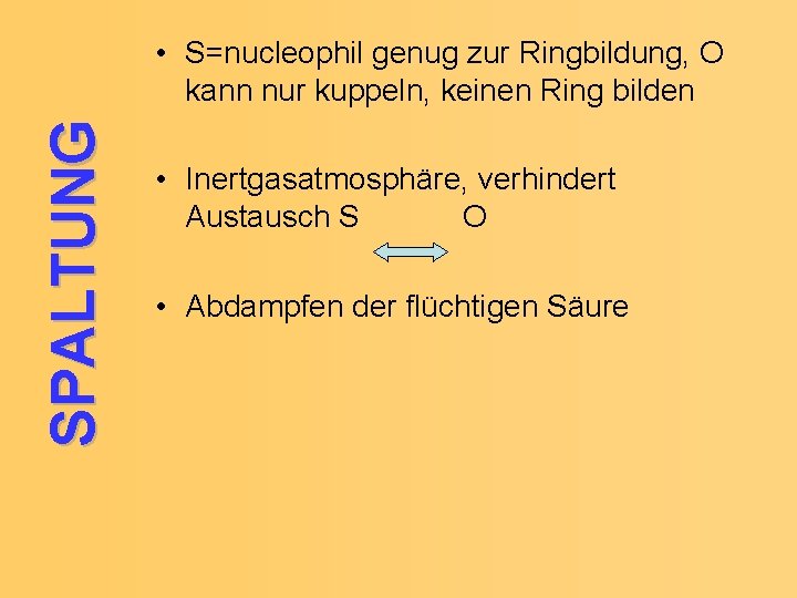 SPALTUNG • S=nucleophil genug zur Ringbildung, O kann nur kuppeln, keinen Ring bilden •