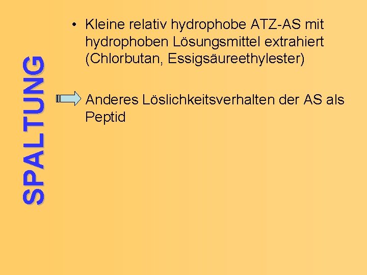 SPALTUNG • Kleine relativ hydrophobe ATZ-AS mit hydrophoben Lösungsmittel extrahiert (Chlorbutan, Essigsäureethylester) Anderes Löslichkeitsverhalten
