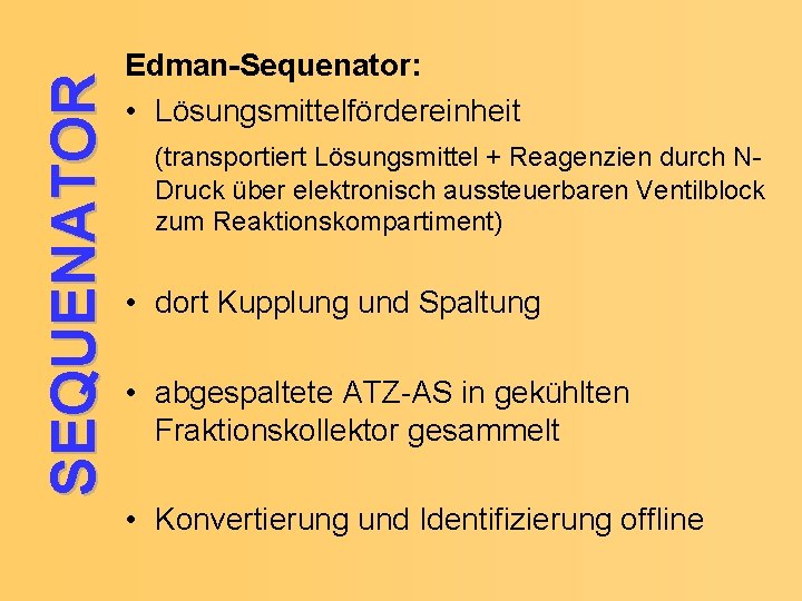 SEQUENATOR Edman-Sequenator: • Lösungsmittelfördereinheit (transportiert Lösungsmittel + Reagenzien durch NDruck über elektronisch aussteuerbaren Ventilblock