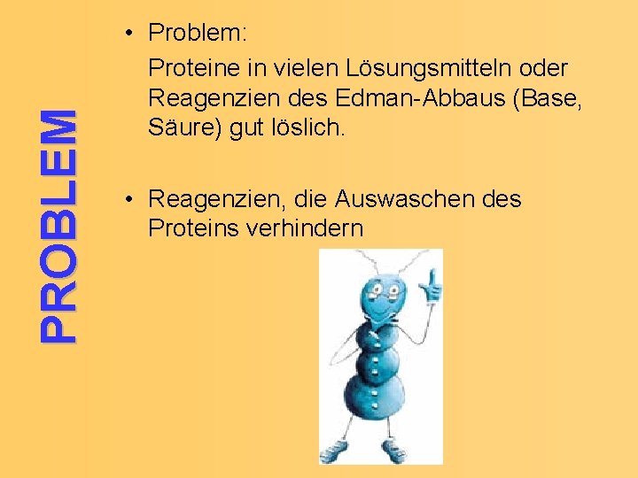 PROBLEM • Problem: Proteine in vielen Lösungsmitteln oder Reagenzien des Edman-Abbaus (Base, Säure) gut