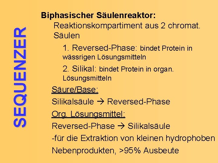 SEQUENZER Biphasischer Säulenreaktor: Reaktionskompartiment aus 2 chromat. Säulen 1. Reversed-Phase: bindet Protein in wässrigen