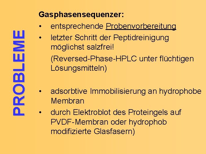 PROBLEME Gasphasensequenzer: • entsprechende Probenvorbereitung • letzter Schritt der Peptidreinigung möglichst salzfrei! (Reversed-Phase-HPLC unter