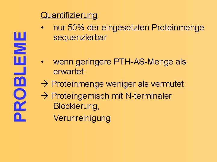 PROBLEME Quantifizierung • nur 50% der eingesetzten Proteinmenge sequenzierbar • wenn geringere PTH-AS-Menge als