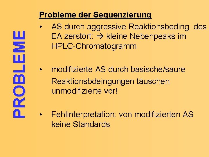 PROBLEME Probleme der Sequenzierung • AS durch aggressive Reaktionsbeding. des EA zerstört: kleine Nebenpeaks