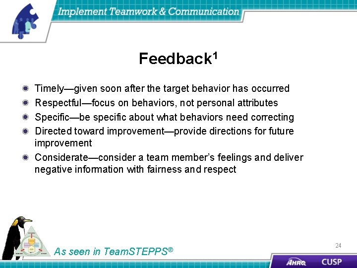 Feedback 1 Timely—given soon after the target behavior has occurred Respectful—focus on behaviors, not