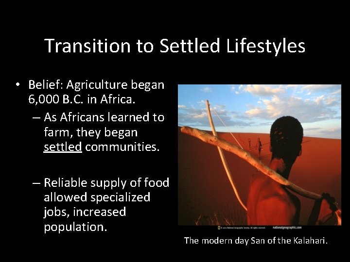 Transition to Settled Lifestyles • Belief: Agriculture began 6, 000 B. C. in Africa.