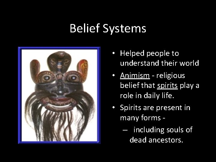 Belief Systems • Helped people to understand their world • Animism - religious belief
