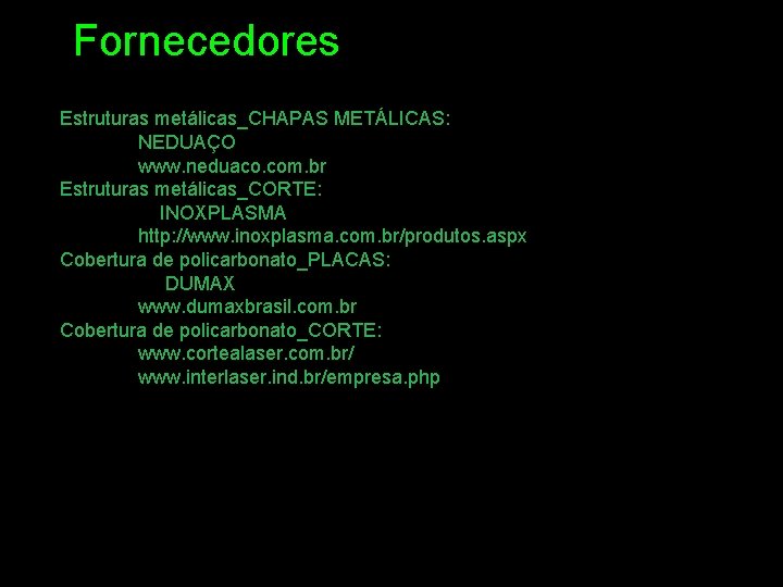Fornecedores Estruturas metálicas_CHAPAS METÁLICAS: NEDUAÇO www. neduaco. com. br Estruturas metálicas_CORTE: INOXPLASMA http: //www.