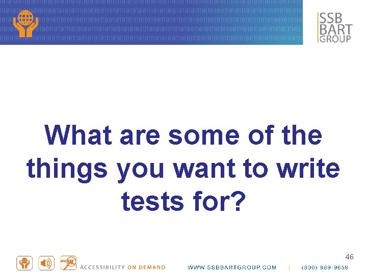 What are some of the things you want to write tests for? 46 