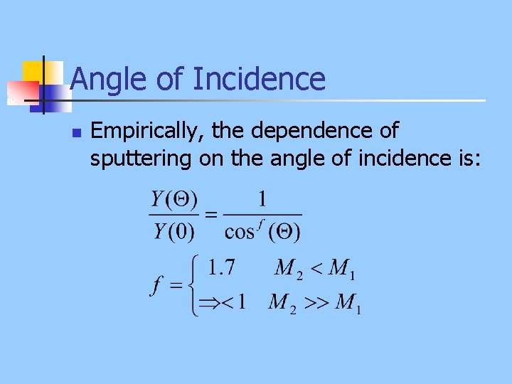 Angle of Incidence n Empirically, the dependence of sputtering on the angle of incidence