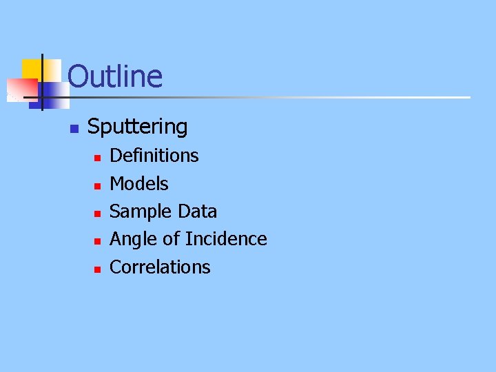 Outline n Sputtering n n n Definitions Models Sample Data Angle of Incidence Correlations