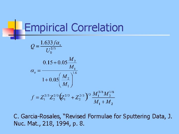 Empirical Correlation C. Garcia-Rosales, “Revised Formulae for Sputtering Data, J. Nuc. Mat. , 218,