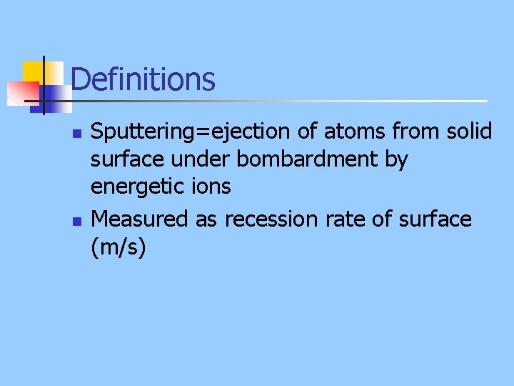 Definitions n n Sputtering=ejection of atoms from solid surface under bombardment by energetic ions