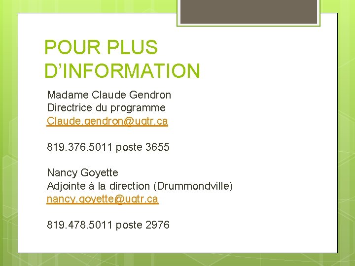 POUR PLUS D’INFORMATION Madame Claude Gendron Directrice du programme Claude. gendron@uqtr. ca 819. 376. POUR PLUS D’INFORMATION Madame Claude Gendron Directrice du programme Claude. gendron@uqtr. ca 819. 376.