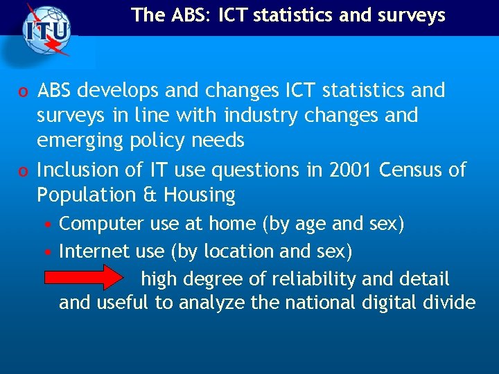 The ABS: ICT statistics and surveys o ABS develops and changes ICT statistics and The ABS: ICT statistics and surveys o ABS develops and changes ICT statistics and