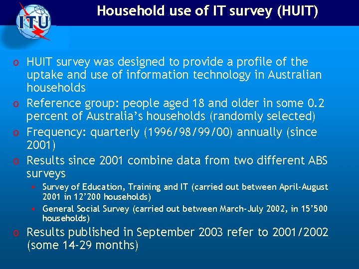 Household use of IT survey (HUIT) o HUIT survey was designed to provide a