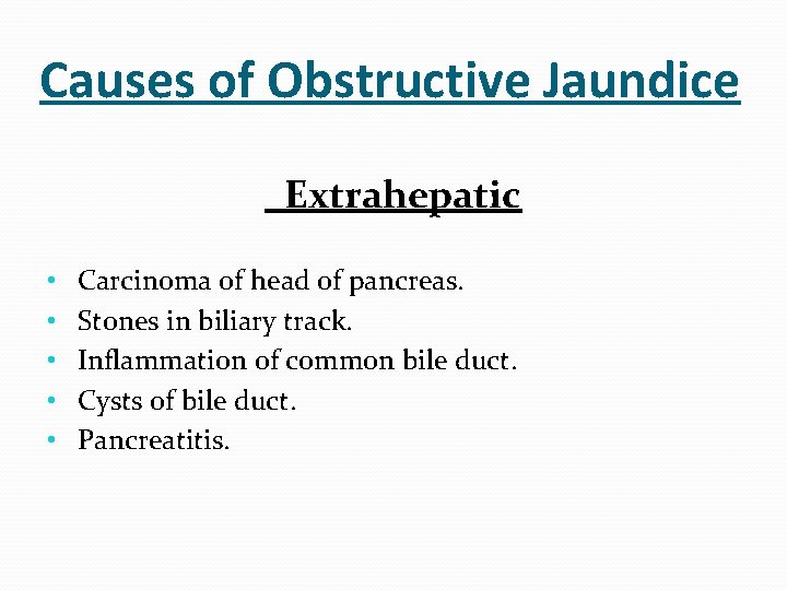 Causes of Obstructive Jaundice Extrahepatic • • • Carcinoma of head of pancreas. Stones