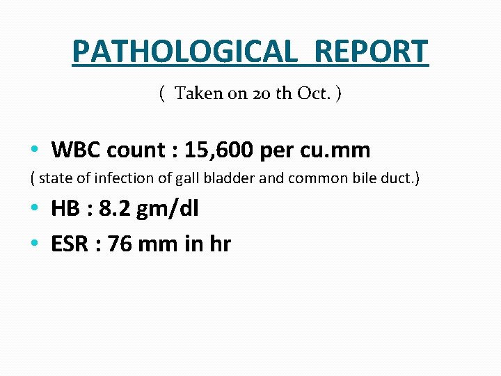 PATHOLOGICAL REPORT ( Taken on 20 th Oct. ) • WBC count : 15,
