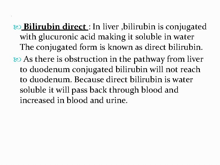 . Bilirubin direct : In liver , bilirubin is conjugated with glucuronic acid making