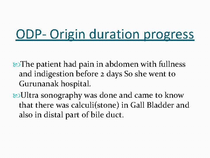 ODP- Origin duration progress The patient had pain in abdomen with fullness and indigestion