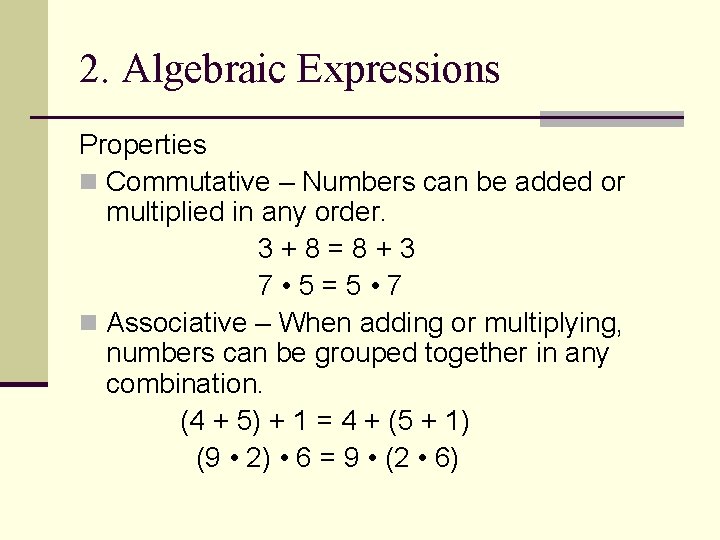 2. Algebraic Expressions Properties n Commutative – Numbers can be added or multiplied in