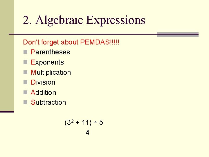 2. Algebraic Expressions Don’t forget about PEMDAS!!!!! n Parentheses n Exponents n Multiplication n