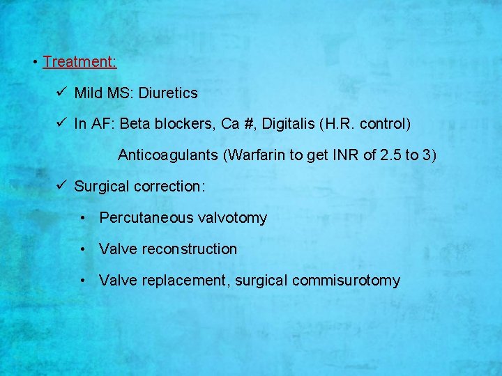  • Treatment: ü Mild MS: Diuretics ü In AF: Beta blockers, Ca #,