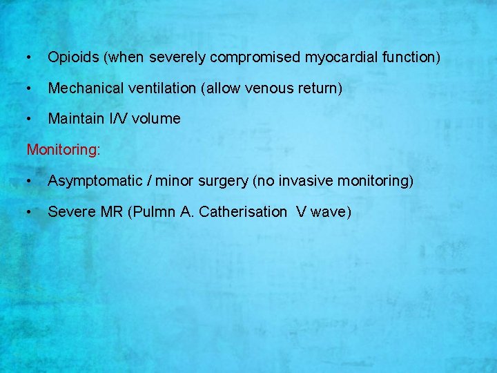  • Opioids (when severely compromised myocardial function) • Mechanical ventilation (allow venous return)