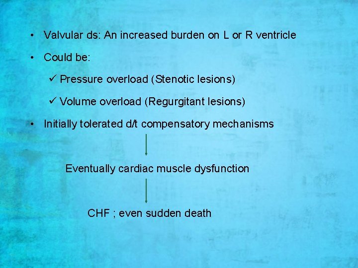  • Valvular ds: An increased burden on L or R ventricle • Could