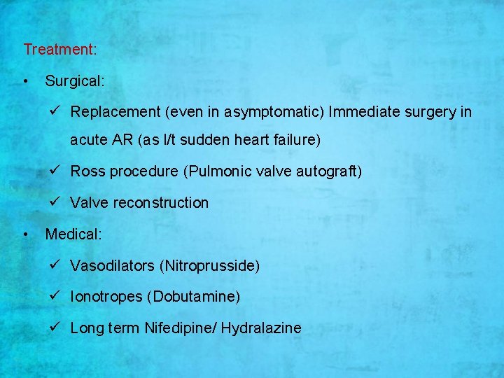 Treatment: • Surgical: ü Replacement (even in asymptomatic) Immediate surgery in acute AR (as