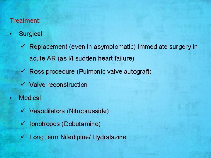 Treatment: • Surgical: ü Replacement (even in asymptomatic) Immediate surgery in acute AR (as Treatment: • Surgical: ü Replacement (even in asymptomatic) Immediate surgery in acute AR (as