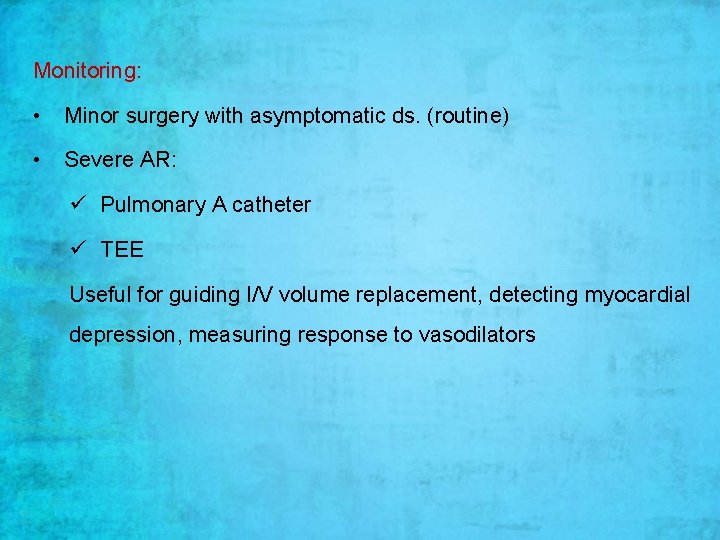 Monitoring: • Minor surgery with asymptomatic ds. (routine) • Severe AR: ü Pulmonary A
