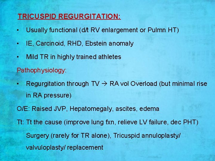 TRICUSPID REGURGITATION: • Usually functional (d/t RV enlargement or Pulmn HT) • IE, Carcinoid,