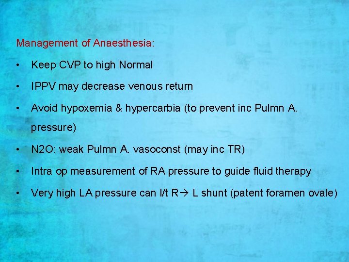 Management of Anaesthesia: • Keep CVP to high Normal • IPPV may decrease venous