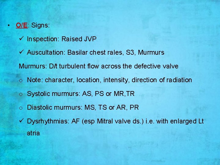  • O/E: Signs: ü Inspection: Raised JVP ü Auscultation: Basilar chest rales, S