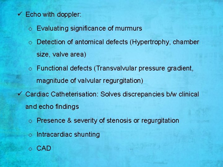 ü Echo with doppler: o Evaluating significance of murmurs o Detection of antomical defects