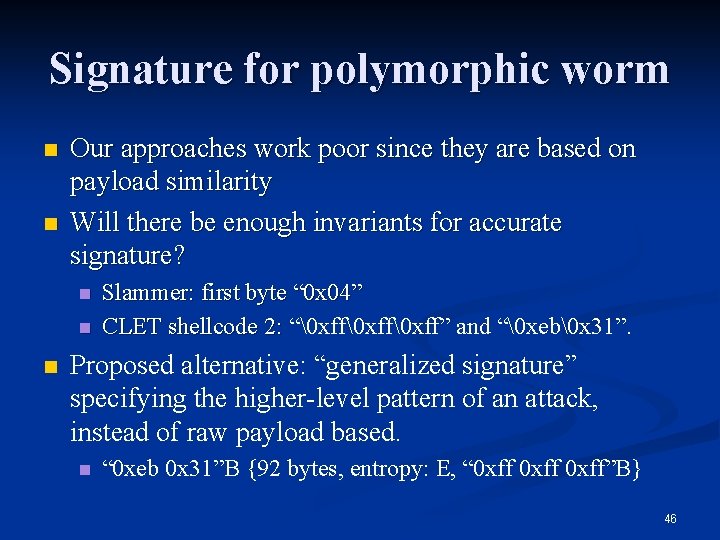 Signature for polymorphic worm n n Our approaches work poor since they are based Signature for polymorphic worm n n Our approaches work poor since they are based