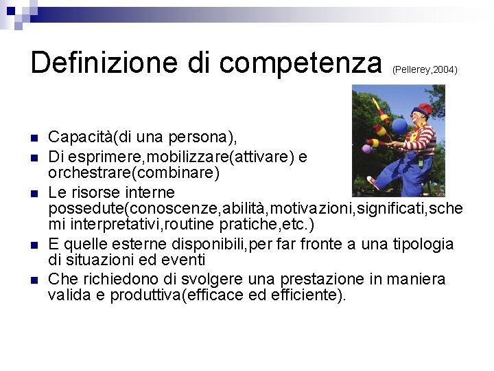 Definizione di competenza n n n (Pellerey, 2004) Capacità(di una persona), Di esprimere, mobilizzare(attivare)