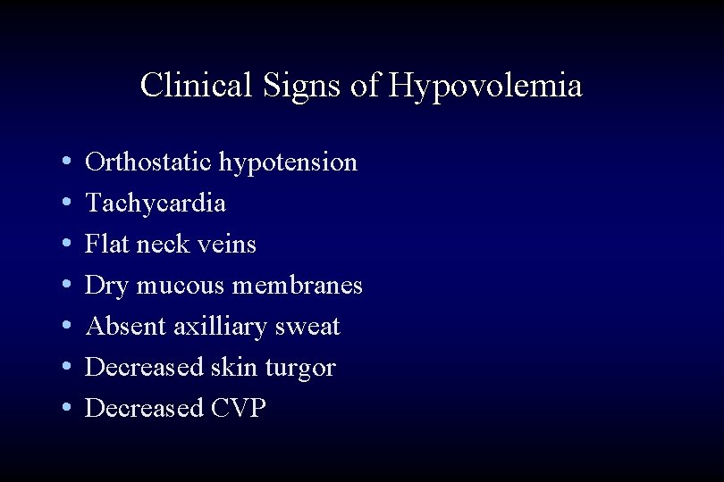 Clinical Signs of Hypovolemia • • Orthostatic hypotension Tachycardia Flat neck veins Dry mucous