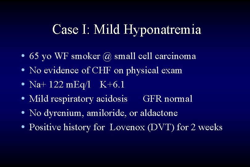 Case I: Mild Hyponatremia • • • 65 yo WF smoker @ small cell
