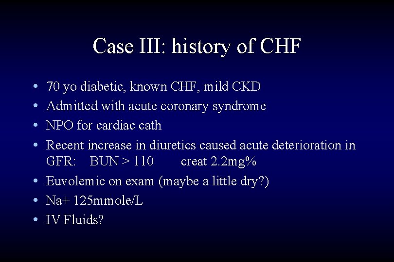 Case III: history of CHF • • 70 yo diabetic, known CHF, mild CKD