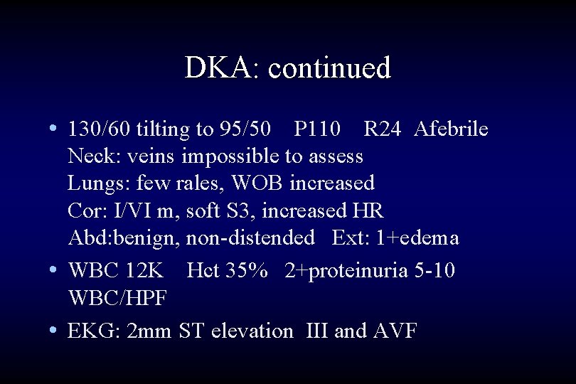 DKA: continued • 130/60 tilting to 95/50 P 110 R 24 Afebrile Neck: veins