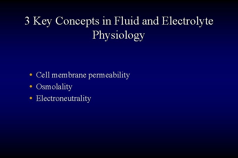 3 Key Concepts in Fluid and Electrolyte Physiology • Cell membrane permeability • Osmolality