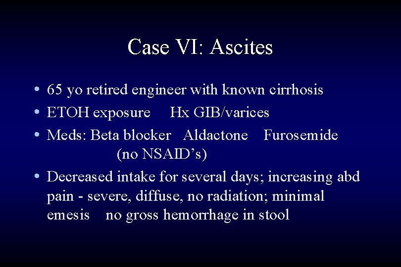 Case VI: Ascites • 65 yo retired engineer with known cirrhosis • ETOH exposure