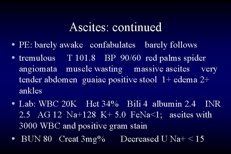 Ascites: continued • PE: barely awake confabulates barely follows • tremulous T 101. 8