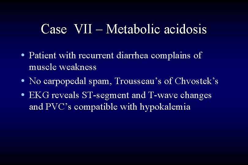 Case VII – Metabolic acidosis • Patient with recurrent diarrhea complains of muscle weakness