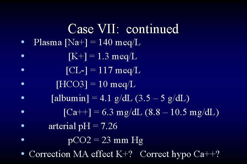 Case VII: continued • Plasma [Na+] = 140 meq/L • [K+] = 1. 3