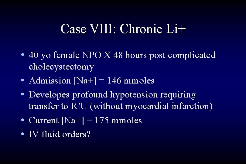 Case VIII: Chronic Li+ • 40 yo female NPO X 48 hours post complicated